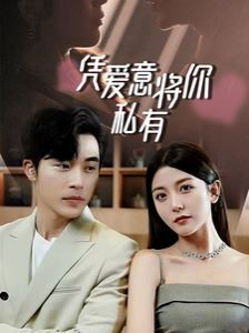 一吻定情，顧總家里真的不窮（憑愛意將你私有）(全集)