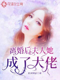 離婚后，夫人她成了大佬(全集)