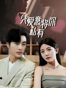 一吻定情，顧總家里真的不窮&憑愛意將你私有(全集)