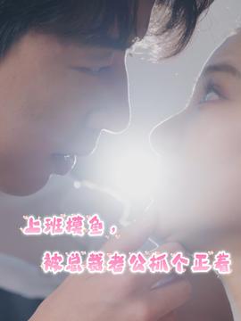 上班摸魚，被總裁老公抓個(gè)正著(全集)