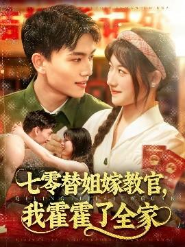 七零替姐嫁教官，我霍霍了全家(全集)