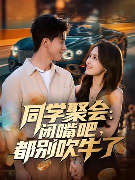 同學(xué)聚會：閉嘴吧，都別吹牛了(全集)